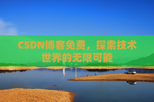 CSDN博客免费，探索技术世界的无限可能